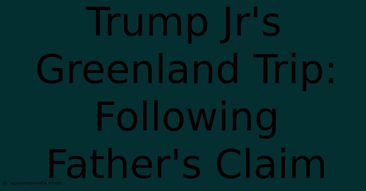 Trump Jr's Greenland Trip: Following Father's Claim