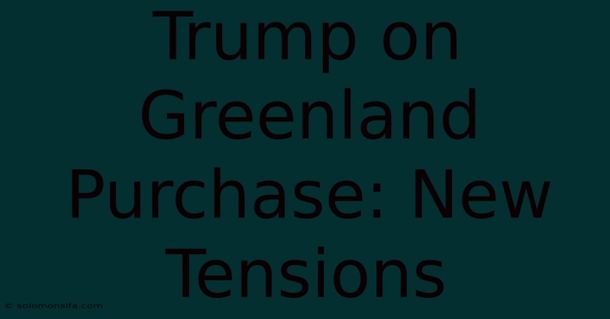 Trump On Greenland Purchase: New Tensions