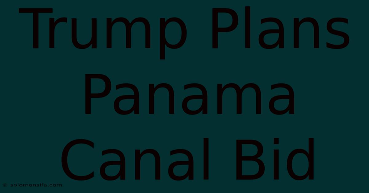 Trump Plans Panama Canal Bid