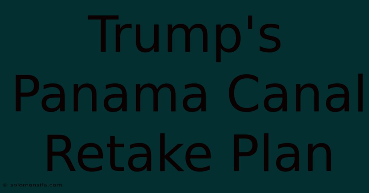 Trump's Panama Canal Retake Plan