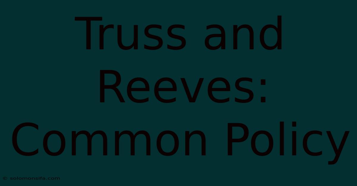 Truss And Reeves: Common Policy