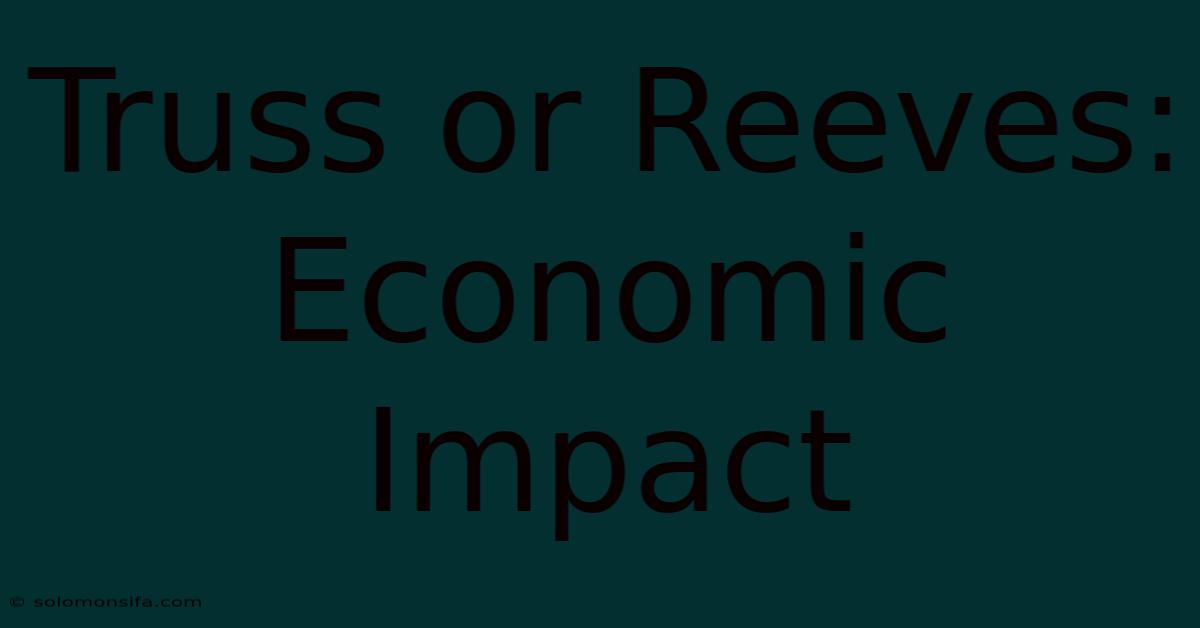 Truss Or Reeves: Economic Impact