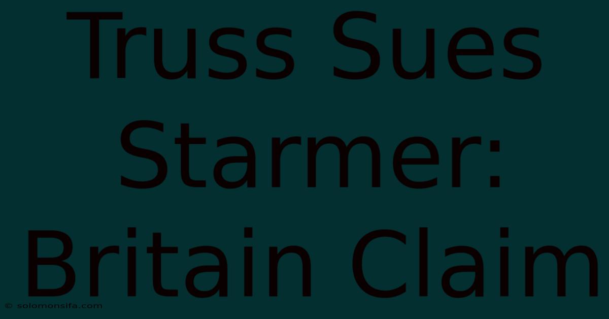 Truss Sues Starmer: Britain Claim