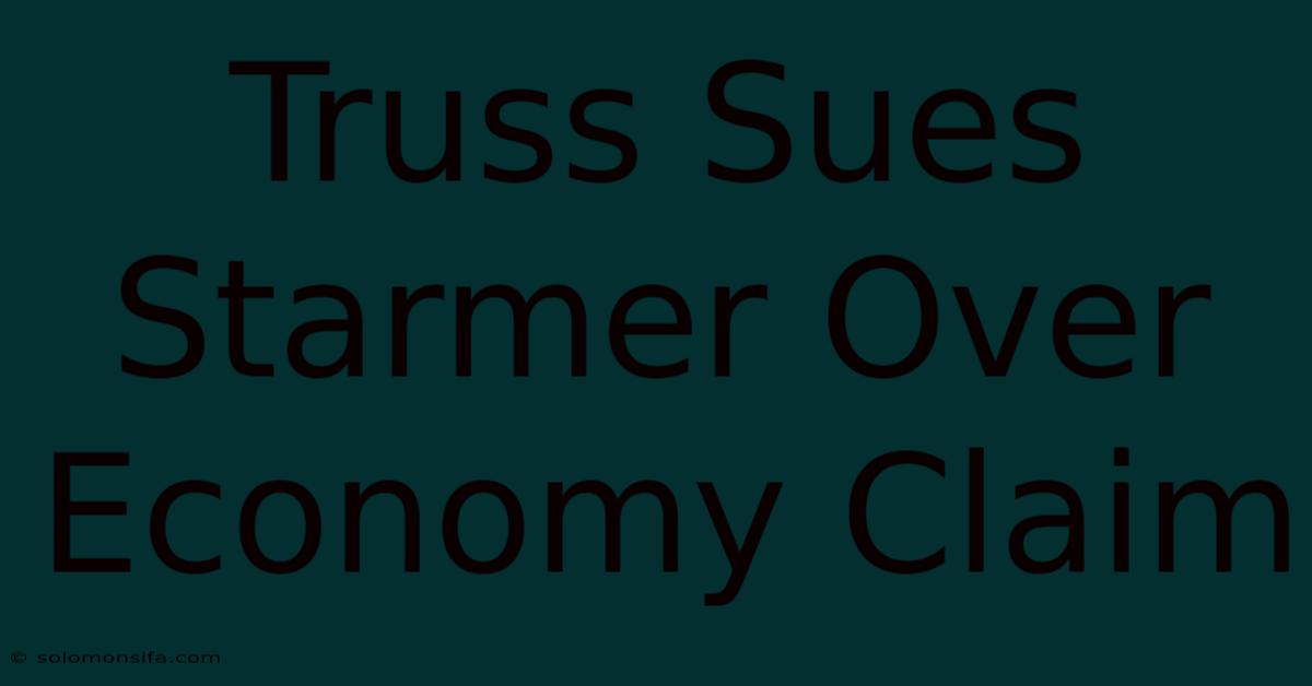 Truss Sues Starmer Over Economy Claim