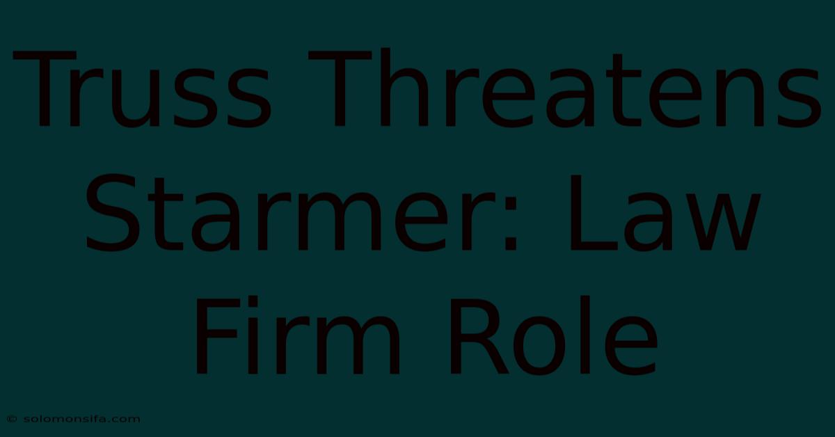 Truss Threatens Starmer: Law Firm Role