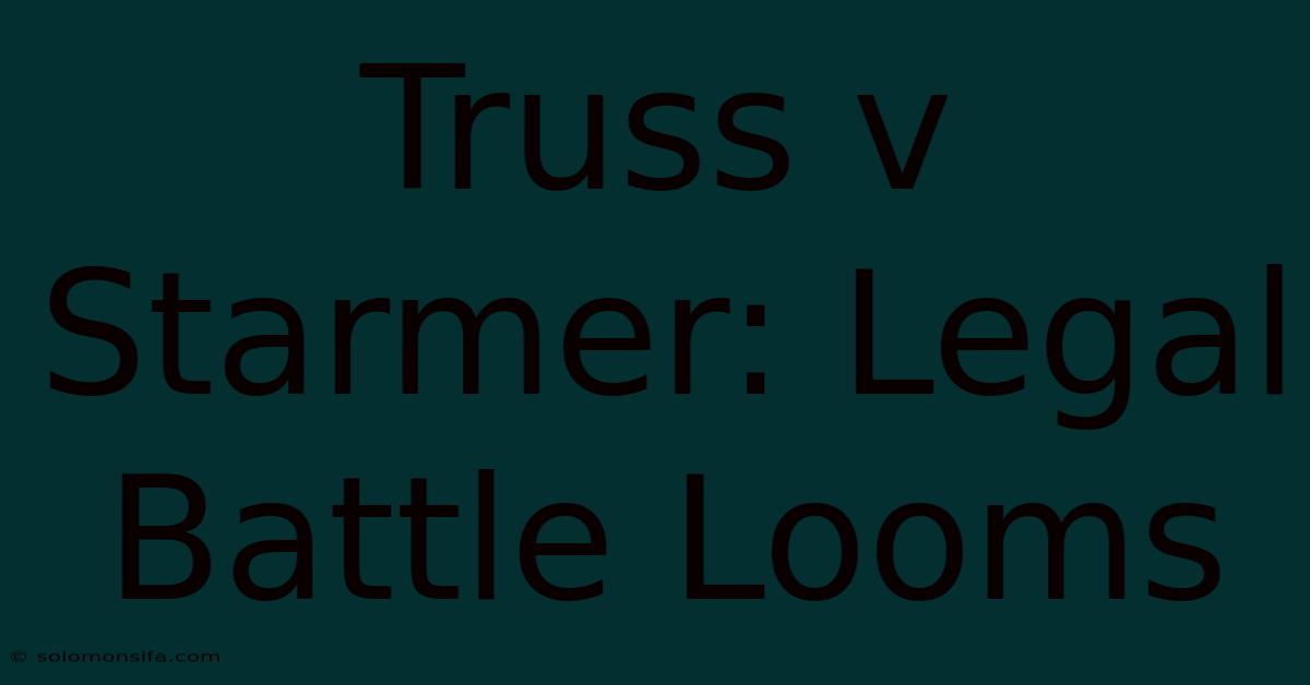 Truss V Starmer: Legal Battle Looms