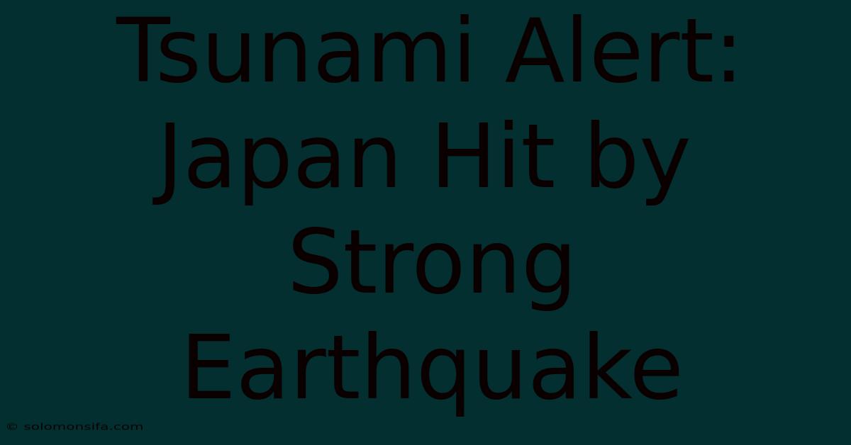 Tsunami Alert: Japan Hit By Strong Earthquake