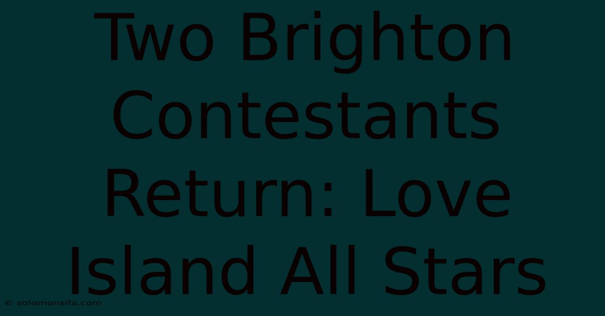 Two Brighton Contestants Return: Love Island All Stars