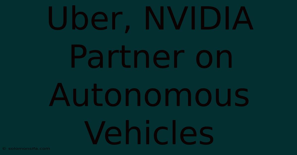 Uber, NVIDIA Partner On Autonomous Vehicles