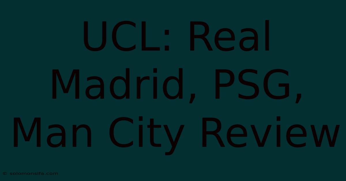 UCL: Real Madrid, PSG, Man City Review