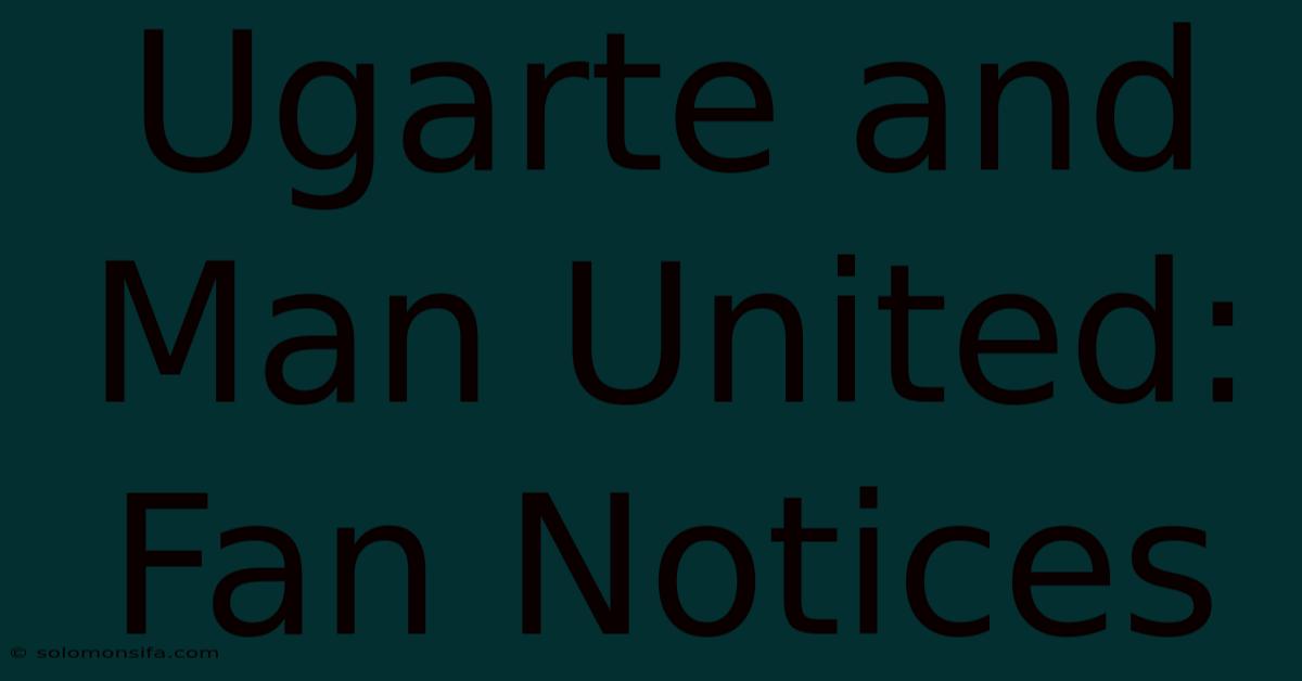 Ugarte And Man United: Fan Notices