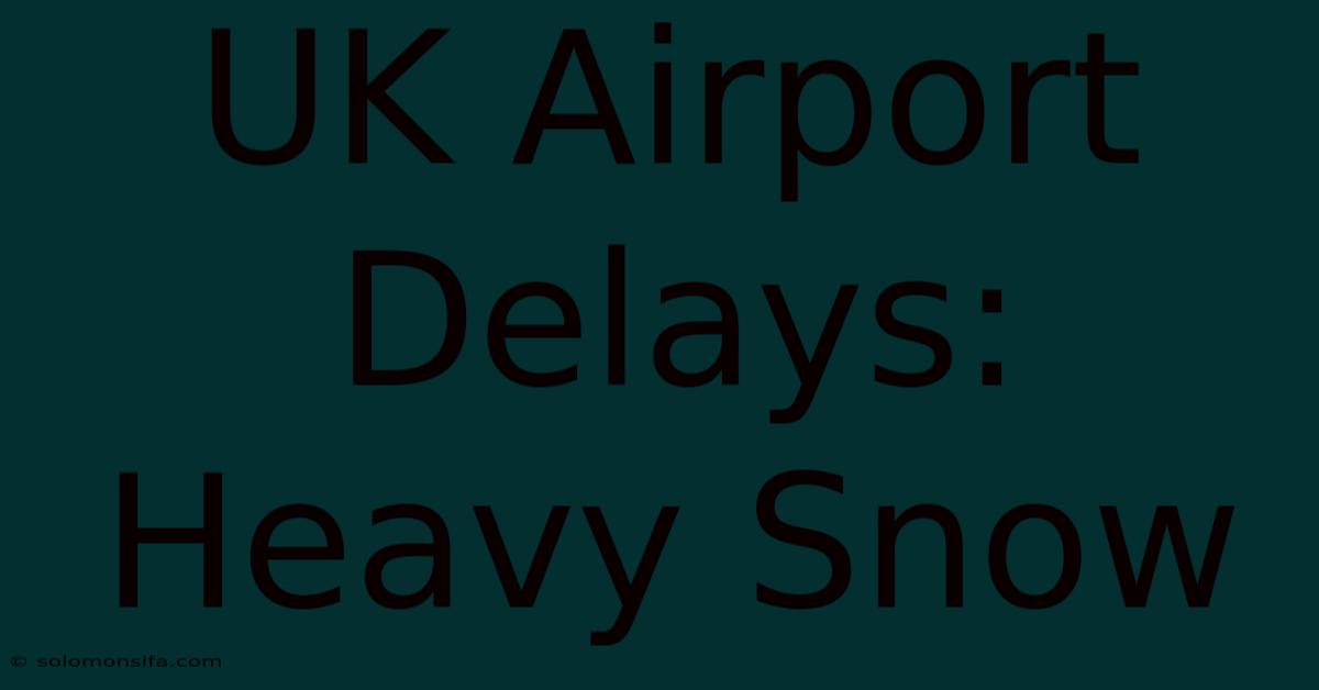 UK Airport Delays: Heavy Snow