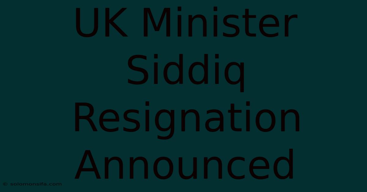 UK Minister Siddiq Resignation Announced