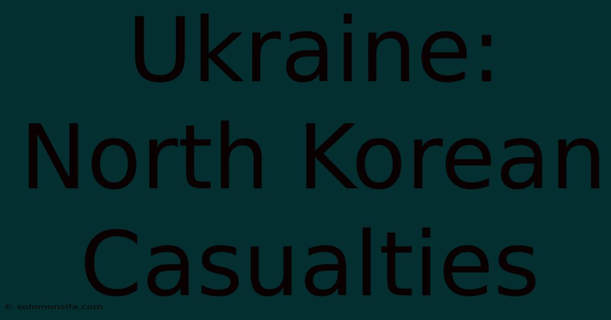 Ukraine: North Korean Casualties