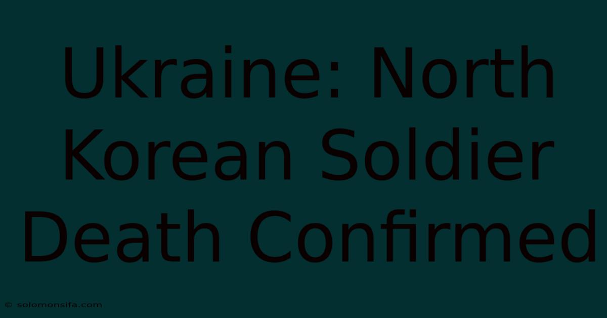 Ukraine: North Korean Soldier Death Confirmed