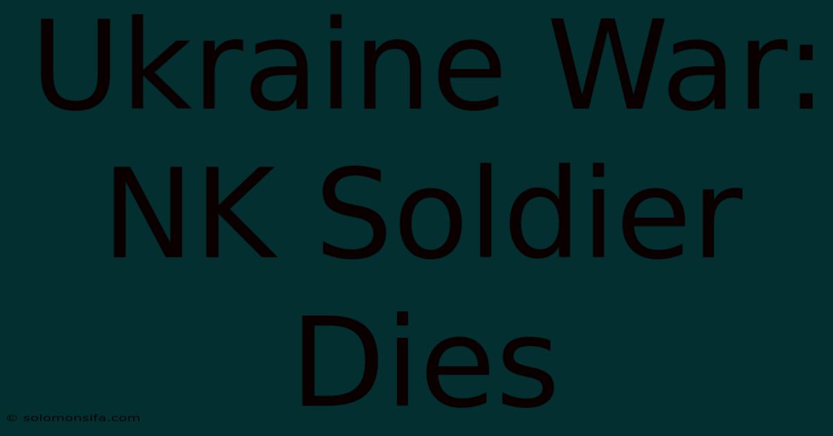 Ukraine War: NK Soldier Dies