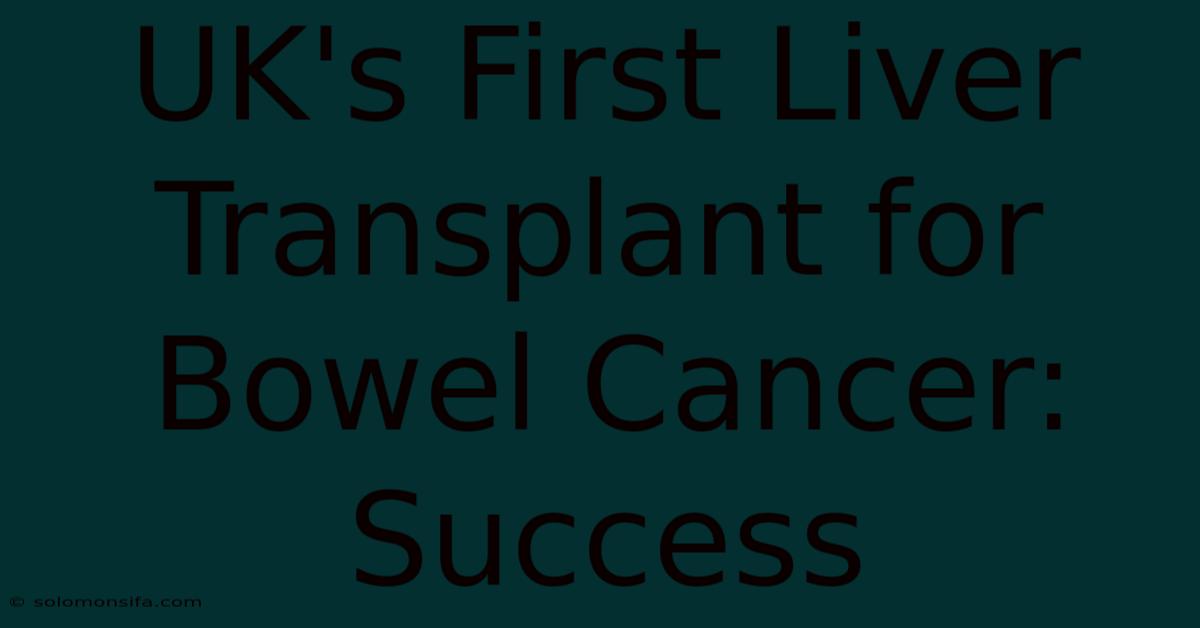 UK's First Liver Transplant For Bowel Cancer: Success