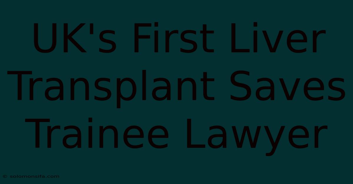 UK's First Liver Transplant Saves Trainee Lawyer