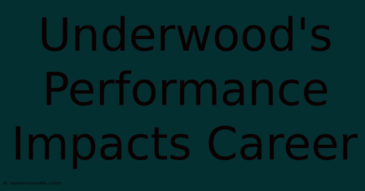 Underwood's Performance Impacts Career