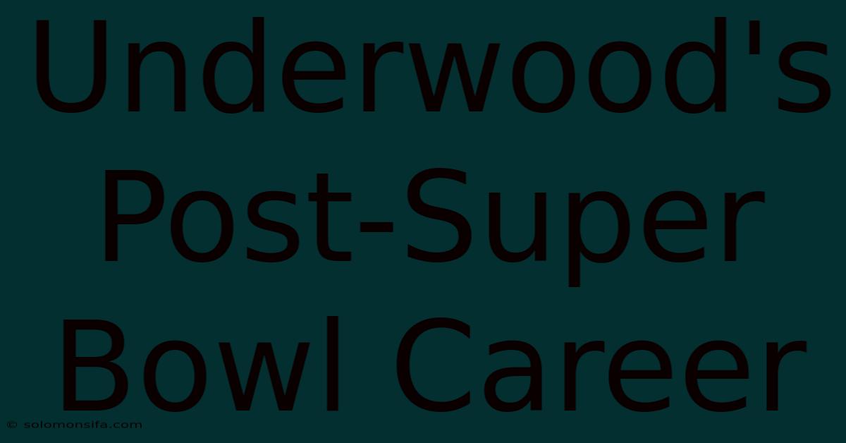 Underwood's Post-Super Bowl Career