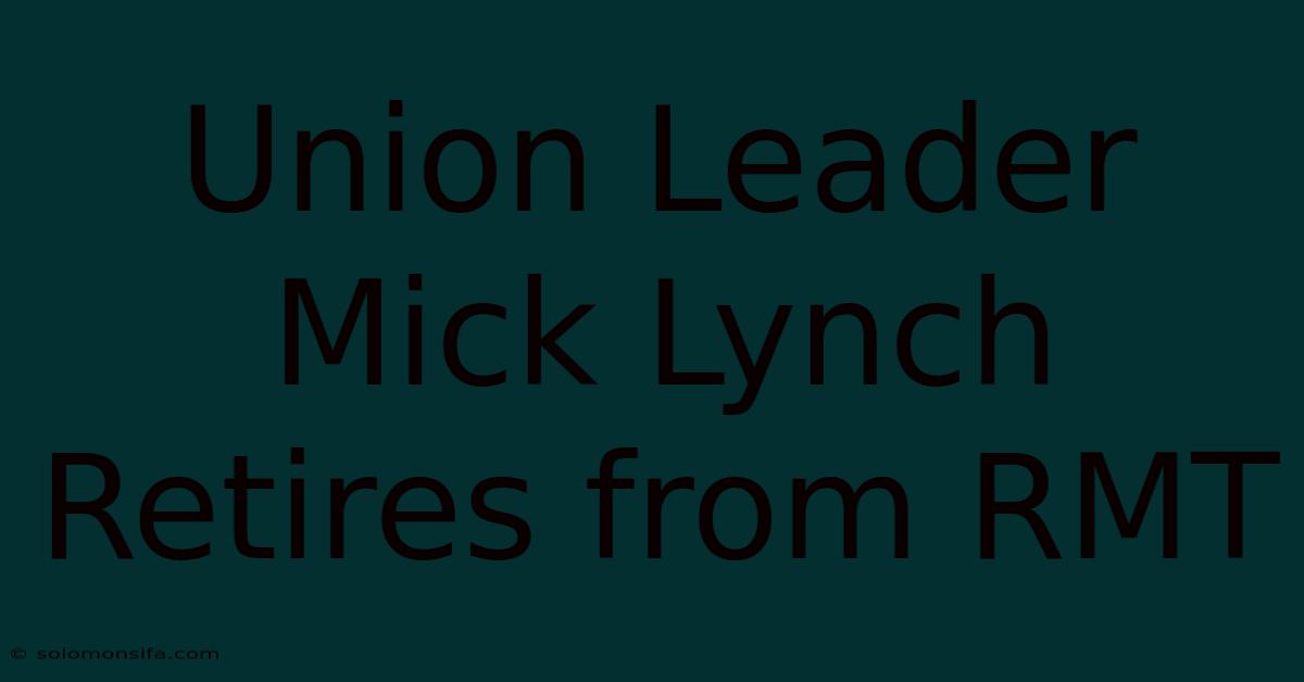 Union Leader Mick Lynch Retires From RMT