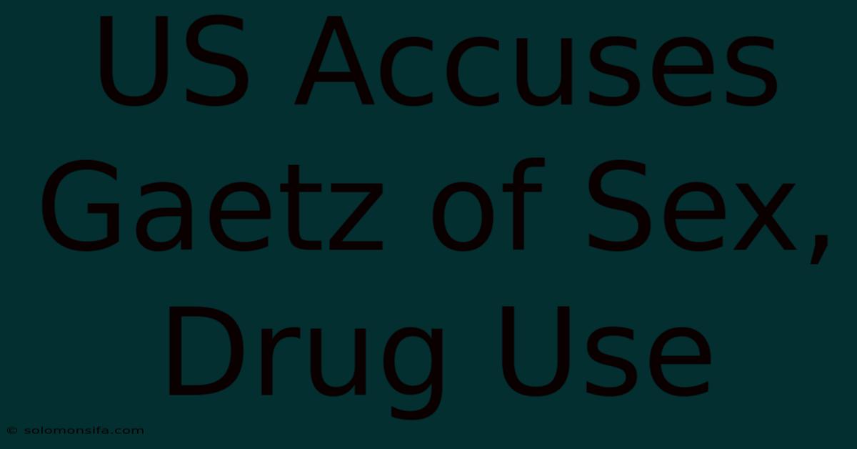 US Accuses Gaetz Of Sex, Drug Use