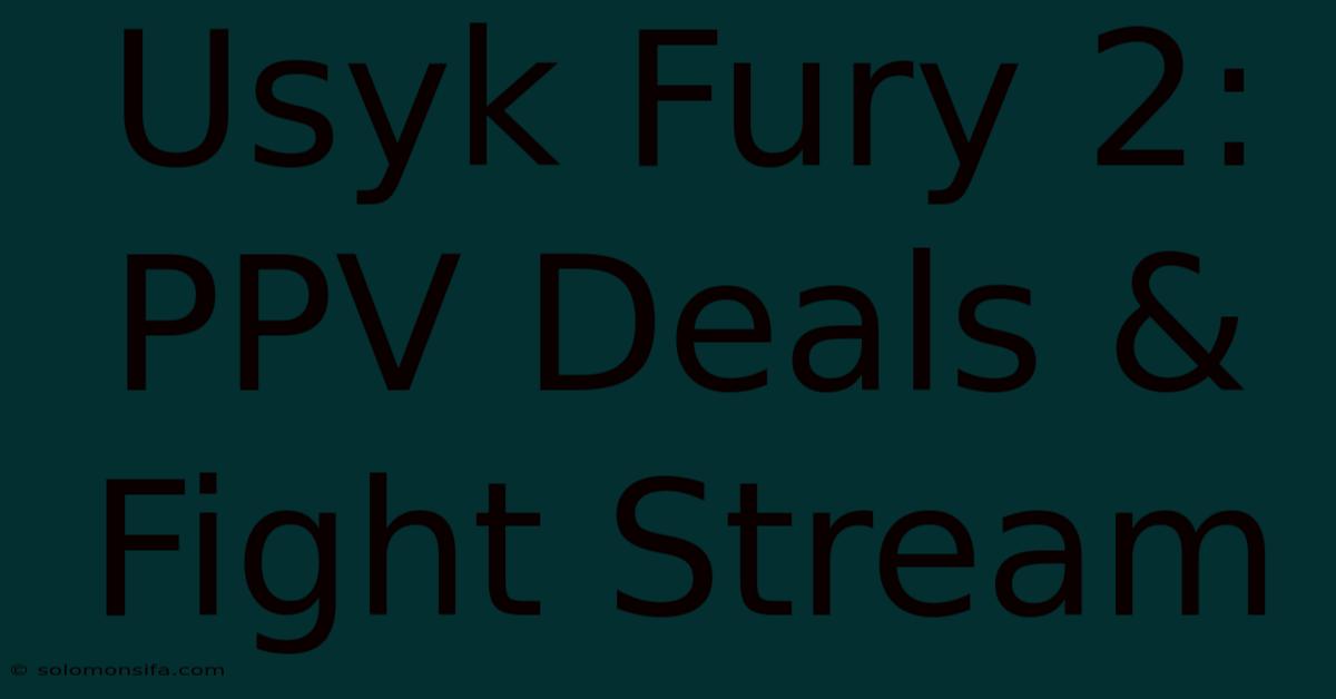 Usyk Fury 2: PPV Deals & Fight Stream