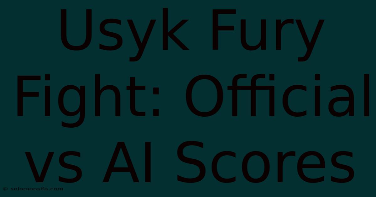 Usyk Fury Fight: Official Vs AI Scores