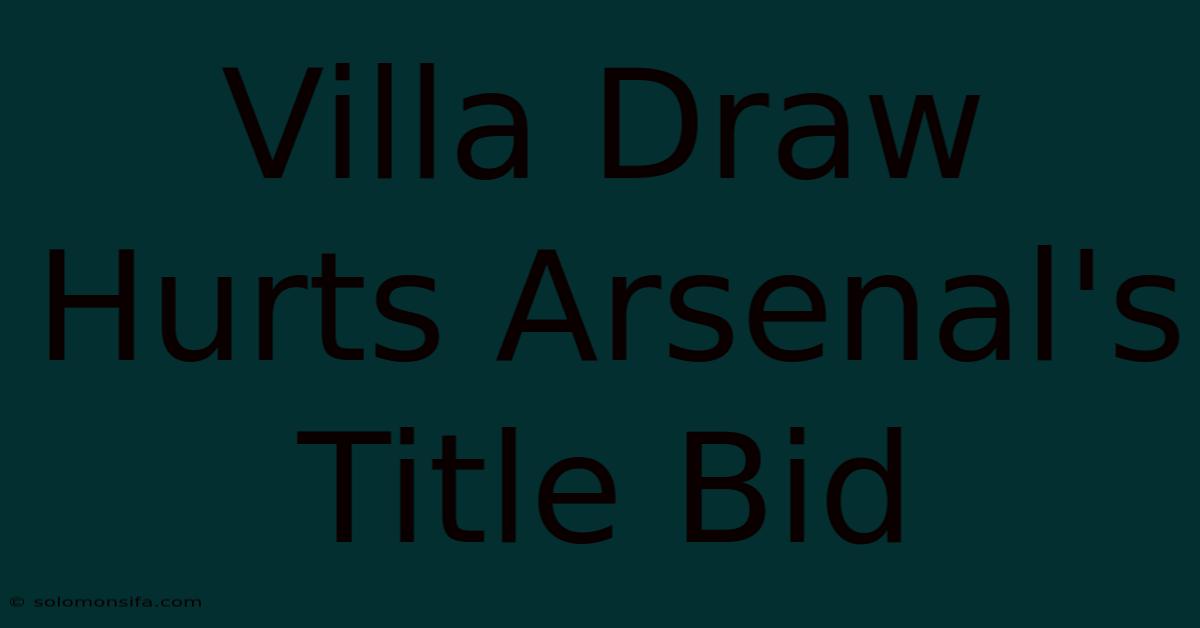 Villa Draw Hurts Arsenal's Title Bid