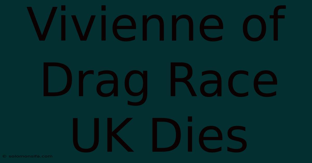 Vivienne Of Drag Race UK Dies