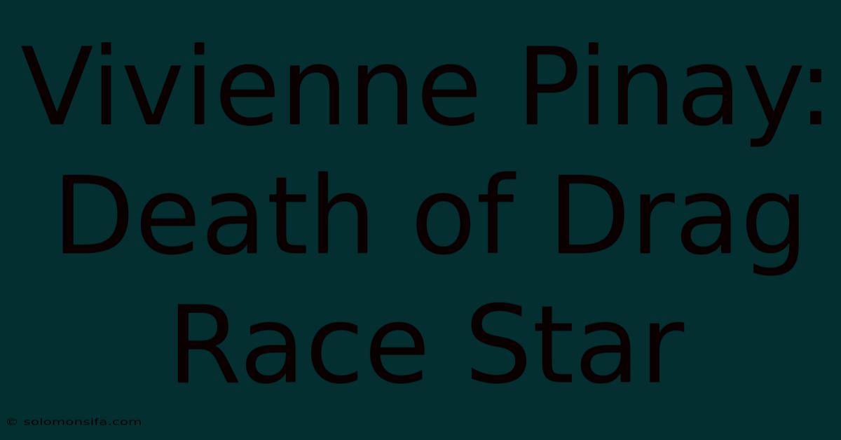 Vivienne Pinay: Death Of Drag Race Star