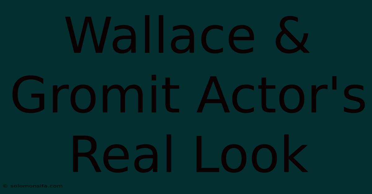 Wallace & Gromit Actor's Real Look