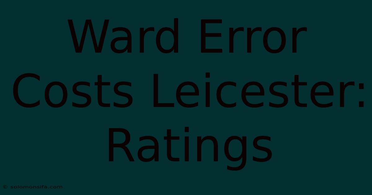 Ward Error Costs Leicester: Ratings