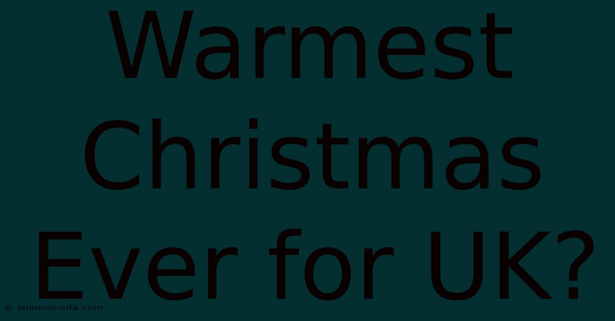 Warmest Christmas Ever For UK?