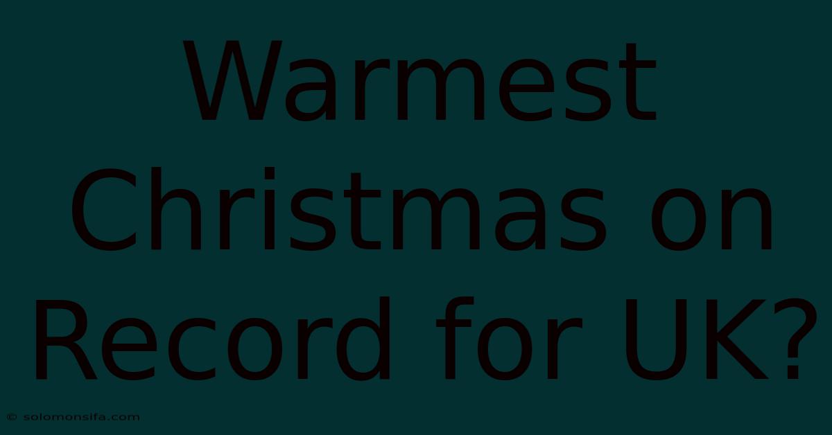 Warmest Christmas On Record For UK?