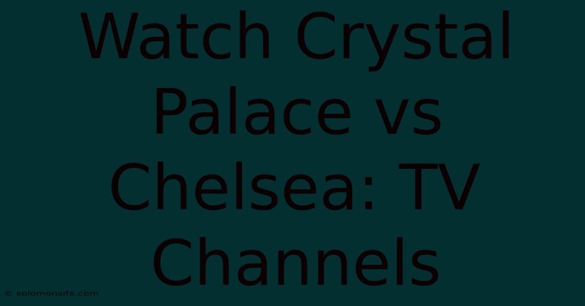 Watch Crystal Palace Vs Chelsea: TV Channels