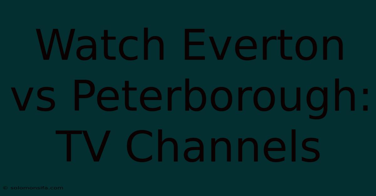 Watch Everton Vs Peterborough: TV Channels