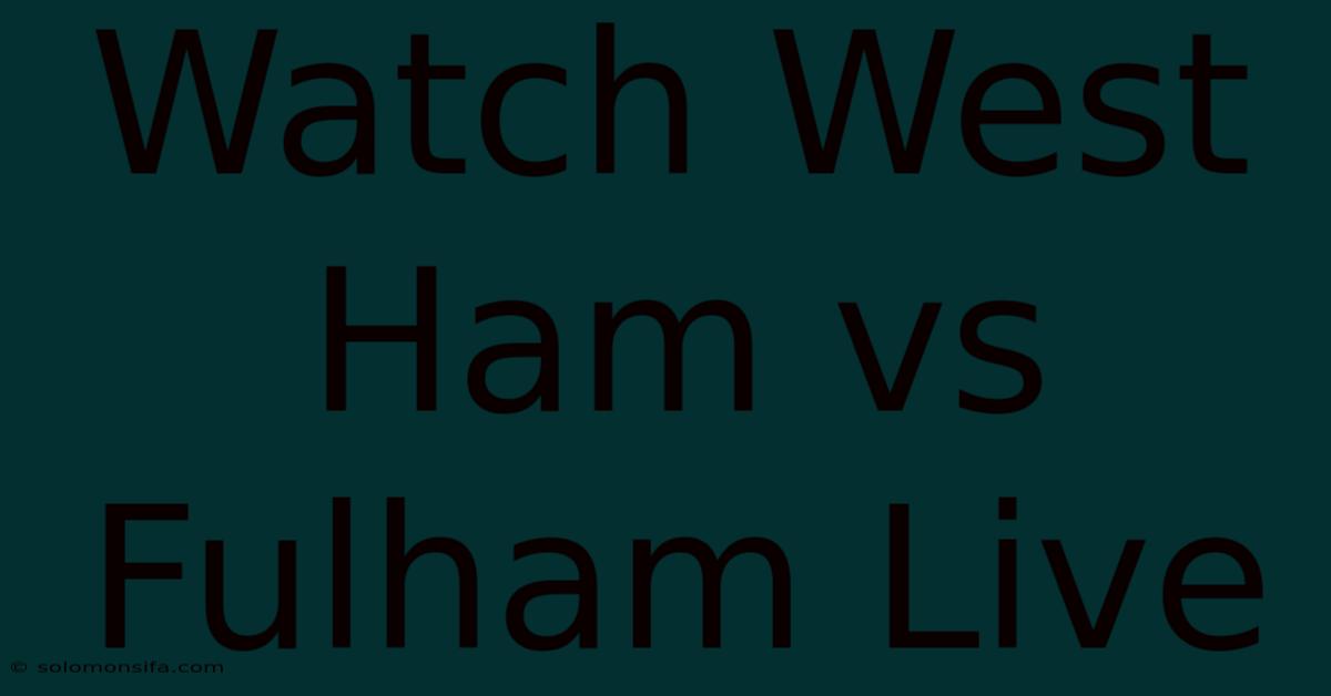 Watch West Ham Vs Fulham Live