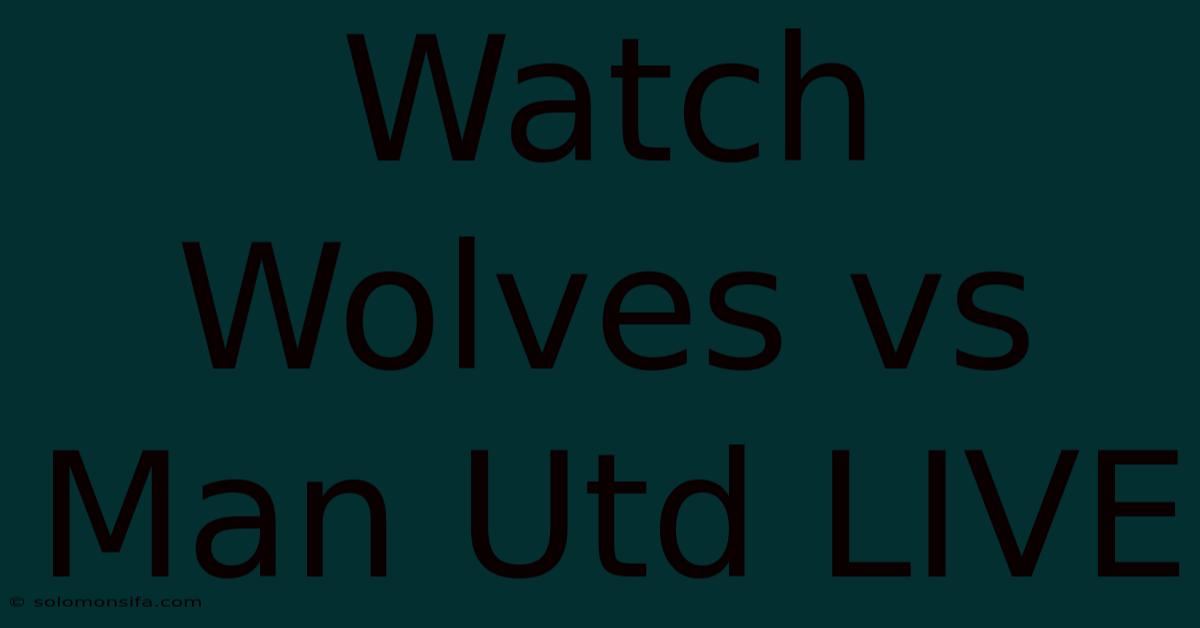 Watch Wolves Vs Man Utd LIVE