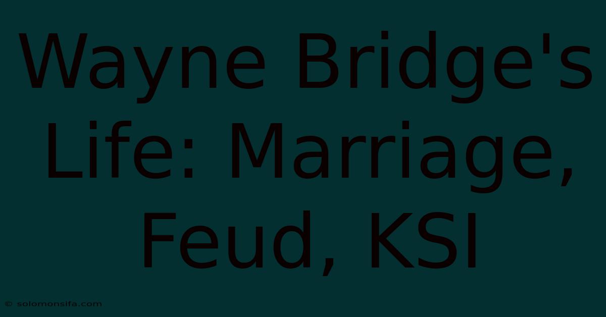 Wayne Bridge's Life: Marriage, Feud, KSI