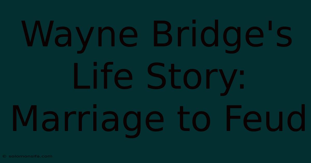 Wayne Bridge's Life Story: Marriage To Feud