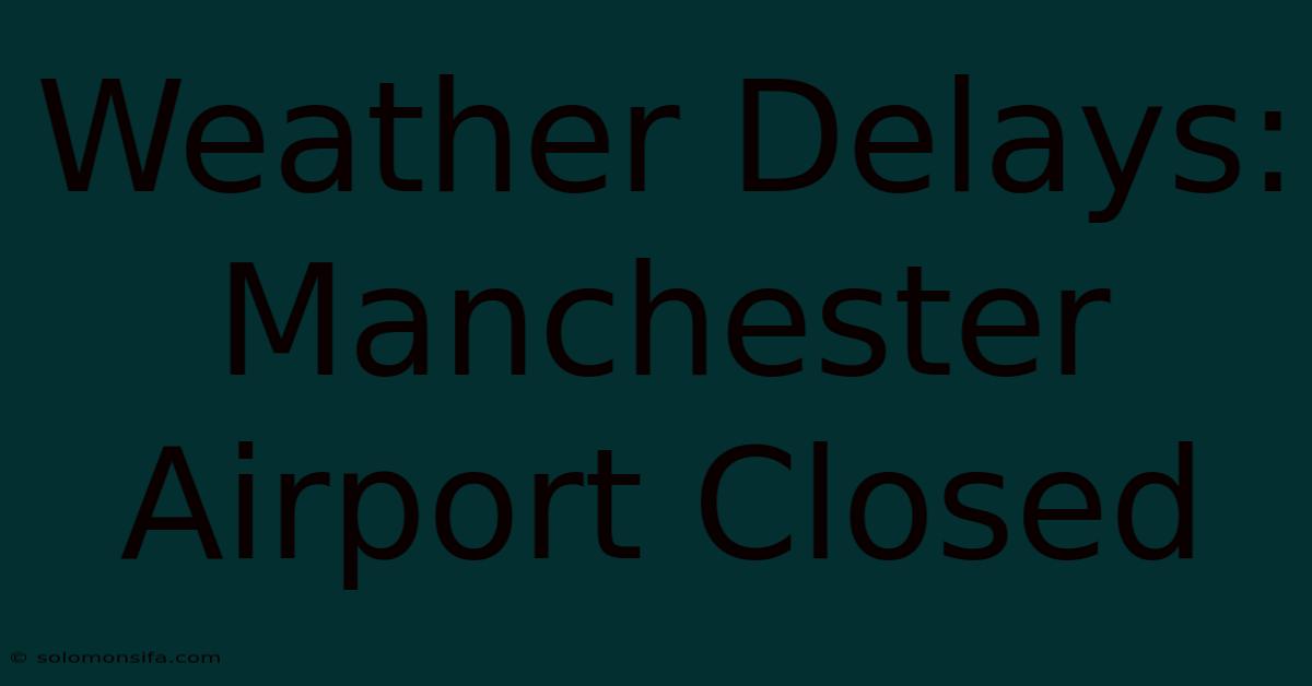 Weather Delays: Manchester Airport Closed