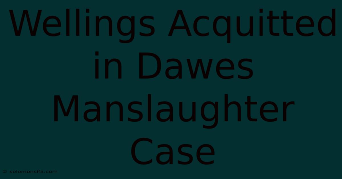 Wellings Acquitted In Dawes Manslaughter Case