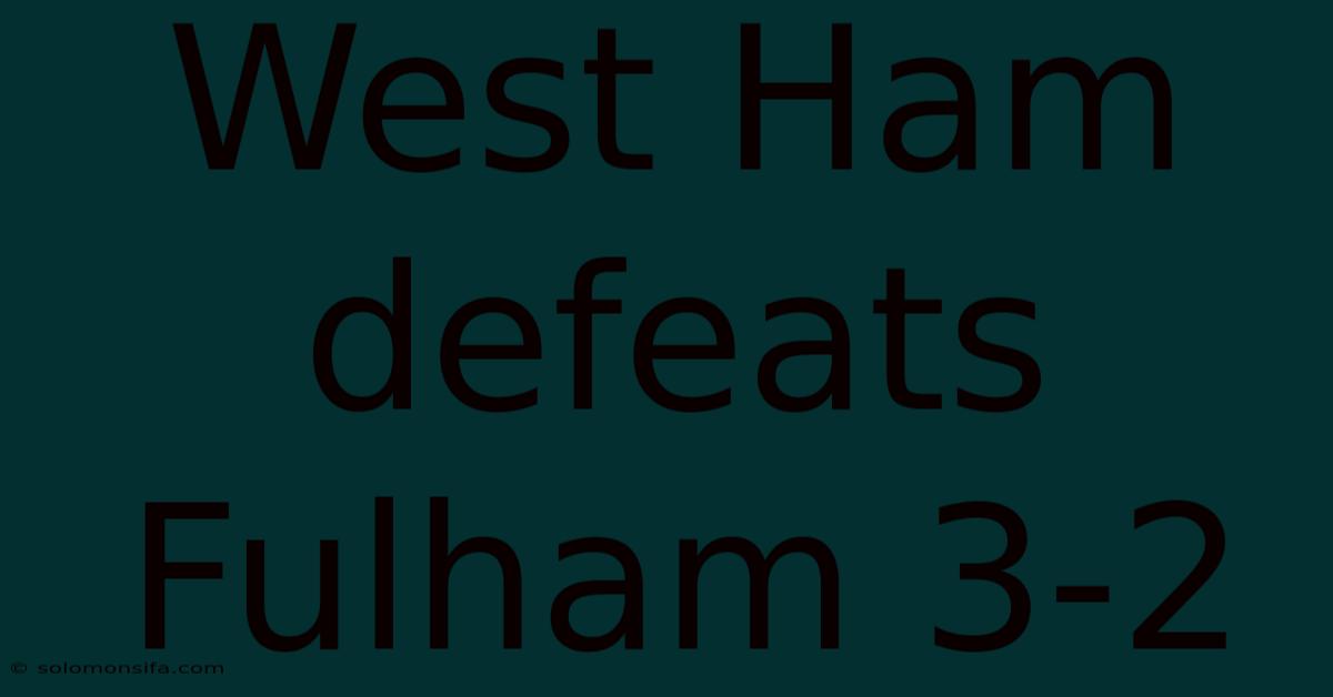 West Ham Defeats Fulham 3-2