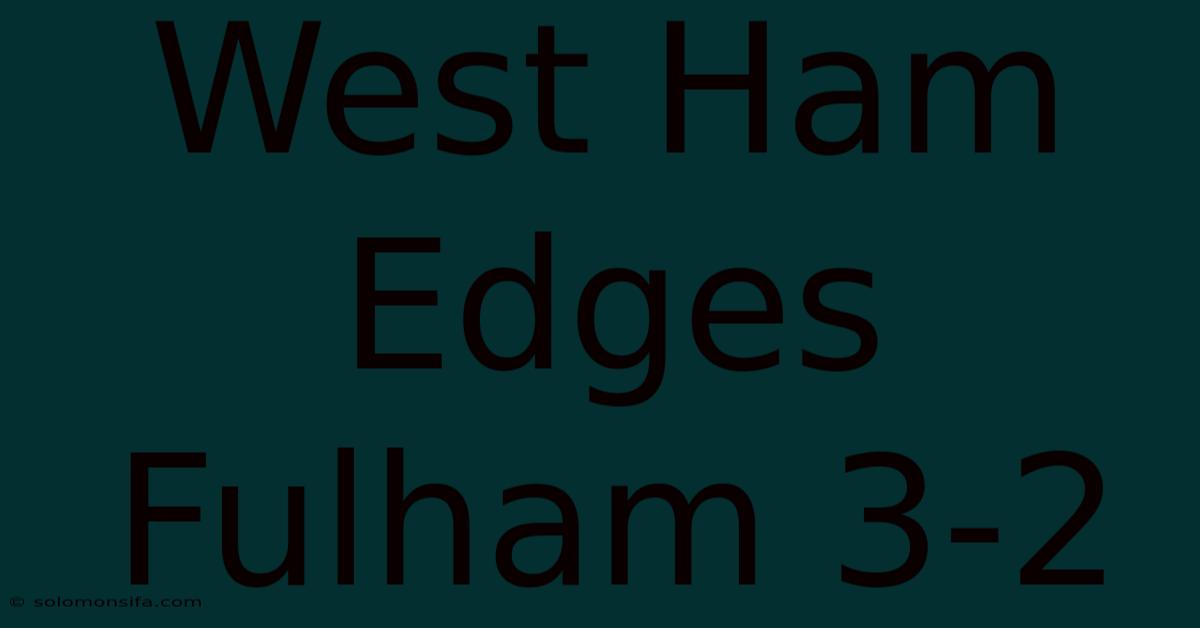 West Ham Edges Fulham 3-2