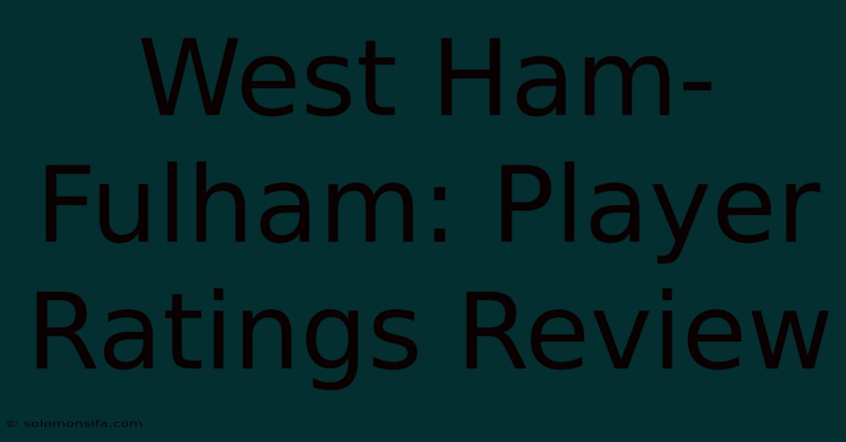 West Ham-Fulham: Player Ratings Review