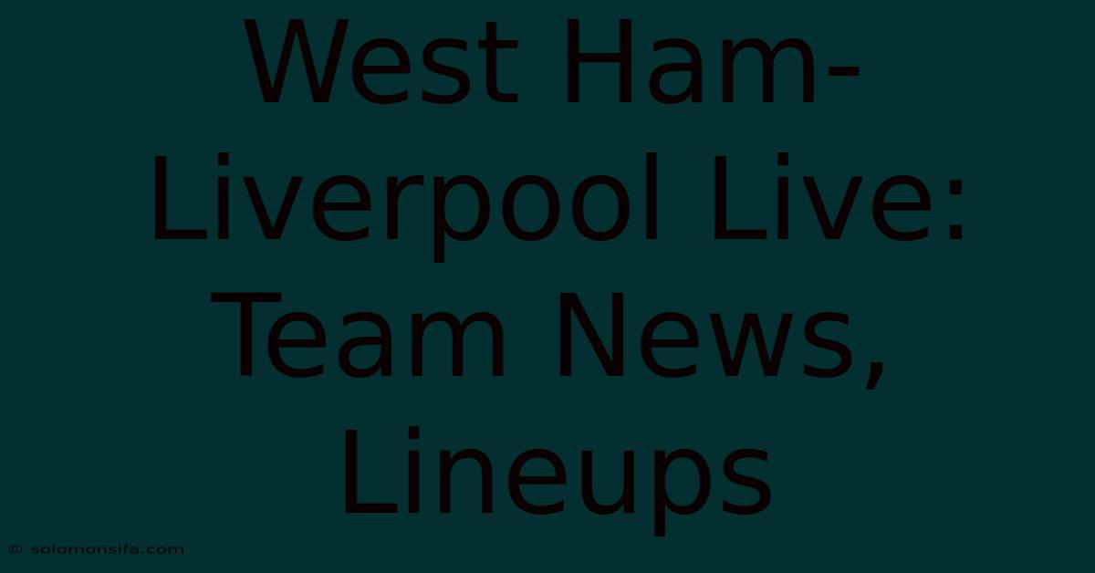 West Ham-Liverpool Live: Team News, Lineups