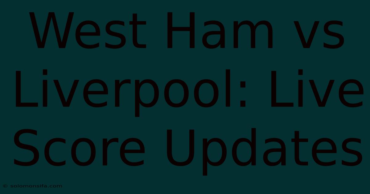 West Ham Vs Liverpool: Live Score Updates