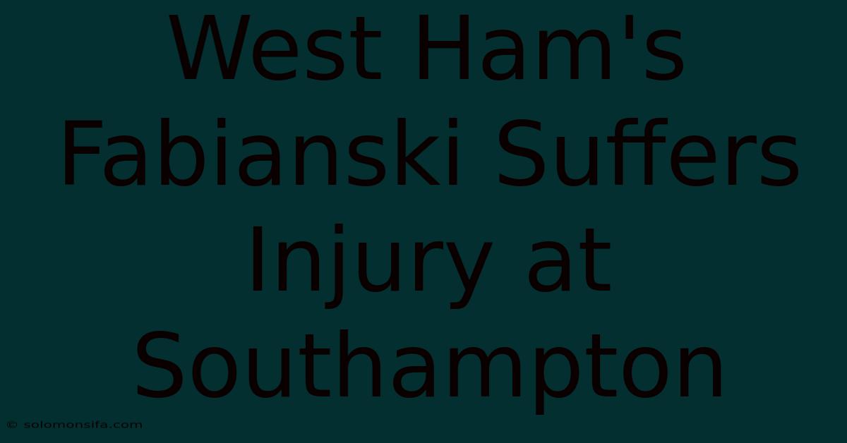 West Ham's Fabianski Suffers Injury At Southampton