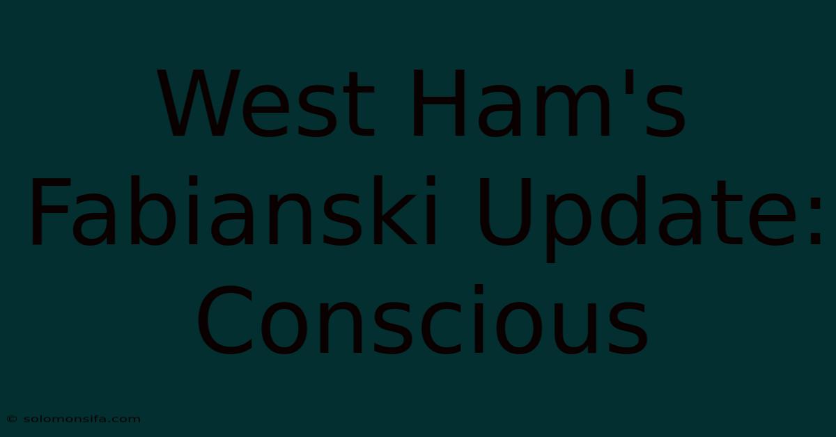 West Ham's Fabianski Update: Conscious